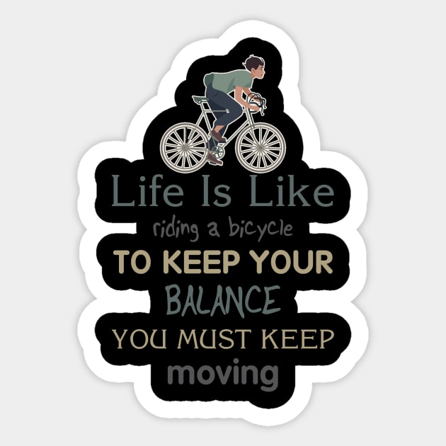 Life is like riding a bicycle to keep balance you must keep moving Sticker by  El-Aal